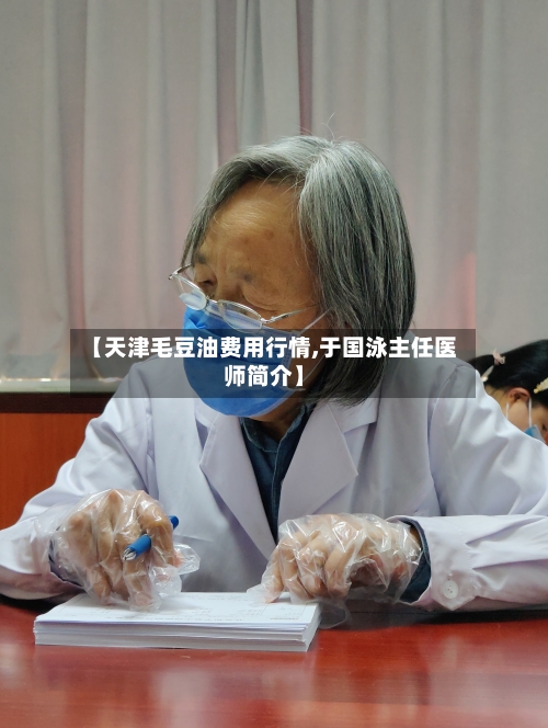 【天津毛豆油费用行情,于国泳主任医师简介】-第2张图片
