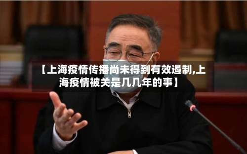 【上海疫情传播尚未得到有效遏制,上海疫情被关是几几年的事】-第2张图片