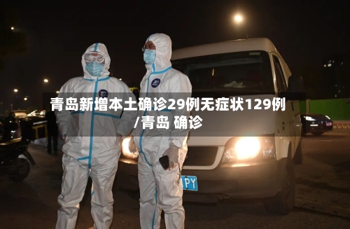 青岛新增本土确诊29例无症状129例/青岛 确诊