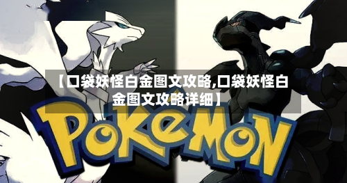【口袋妖怪白金图文攻略,口袋妖怪白金图文攻略详细】