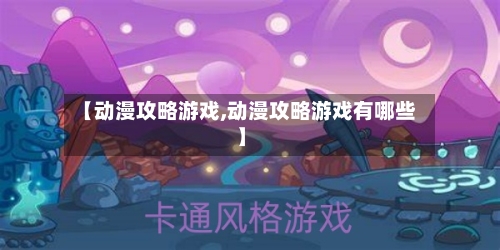 【动漫攻略游戏,动漫攻略游戏有哪些】