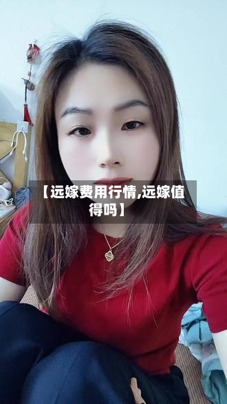 【远嫁费用行情,远嫁值得吗】-第2张图片