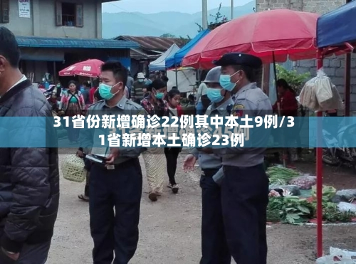 31省份新增确诊22例其中本土9例/31省新增本土确诊23例