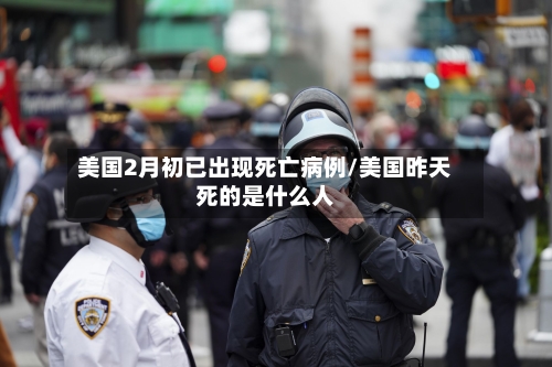 美国2月初已出现死亡病例/美国昨天死的是什么人
