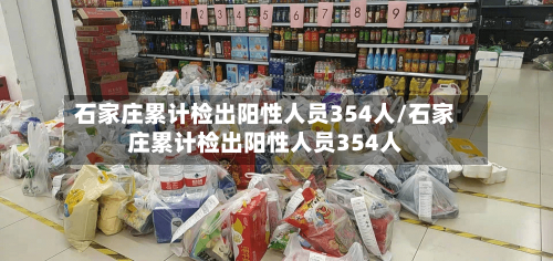 石家庄累计检出阳性人员354人/石家庄累计检出阳性人员354人