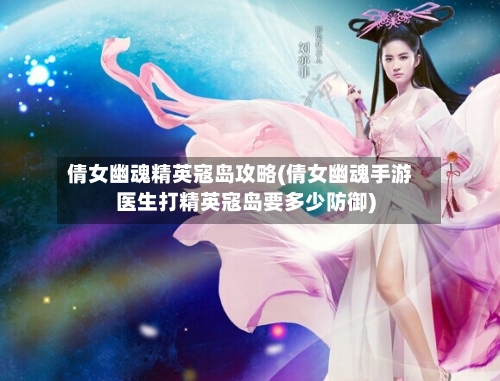 倩女幽魂精英寇岛攻略(倩女幽魂手游医生打精英寇岛要多少防御)-第2张图片