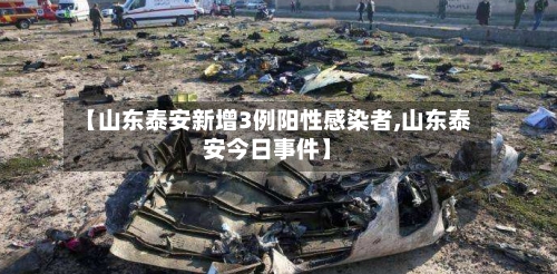 【山东泰安新增3例阳性感染者,山东泰安今日事件】
