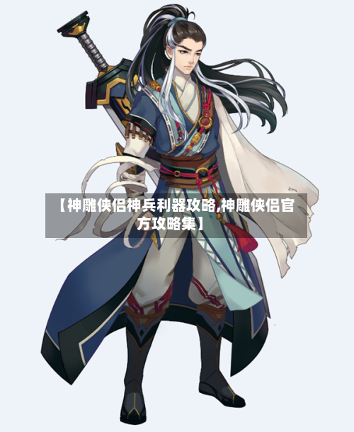 【神雕侠侣神兵利器攻略,神雕侠侣官方攻略集】