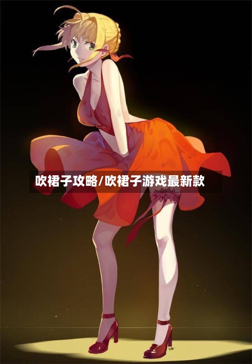 吹裙子攻略/吹裙子游戏最新款-第3张图片