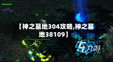 【神之墓地304攻略,神之墓地38109】
