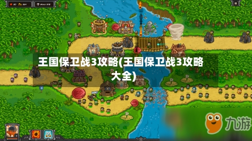 王国保卫战3攻略(王国保卫战3攻略大全)