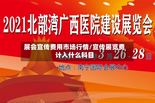 展会宣传费用市场行情/宣传展览费计入什么科目