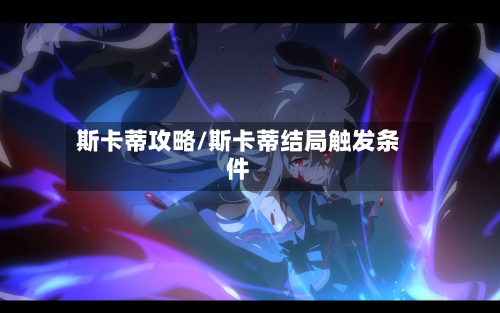 斯卡蒂攻略/斯卡蒂结局触发条件