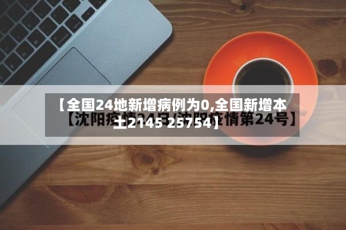 【全国24地新增病例为0,全国新增本土2145 25754】