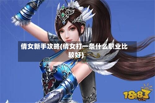 倩女新手攻略(倩女打一条什么职业比较好)-第2张图片