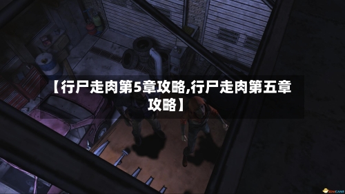 【行尸走肉第5章攻略,行尸走肉第五章攻略】-第2张图片