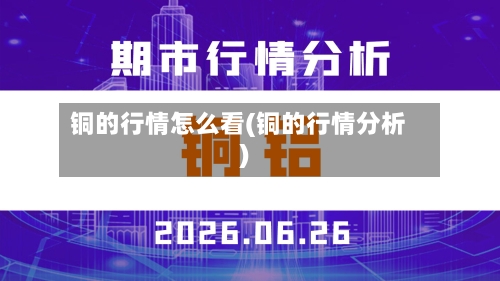 铜的行情怎么看(铜的行情分析)-第2张图片
