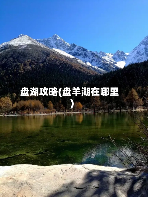 盘湖攻略(盘羊湖在哪里)