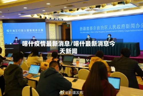 喀什疫情最新消息/喀什最新消息今天新闻