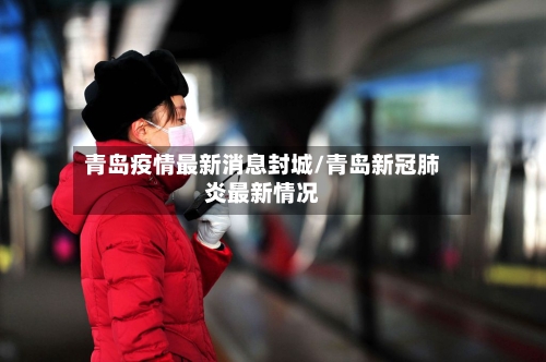 青岛疫情最新消息封城/青岛新冠肺炎最新情况