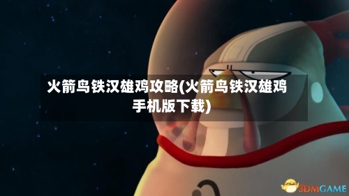 火箭鸟铁汉雄鸡攻略(火箭鸟铁汉雄鸡手机版下载)-第2张图片