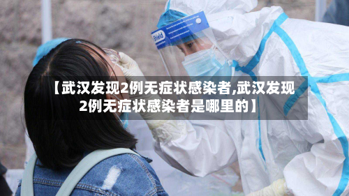 【武汉发现2例无症状感染者,武汉发现2例无症状感染者是哪里的】