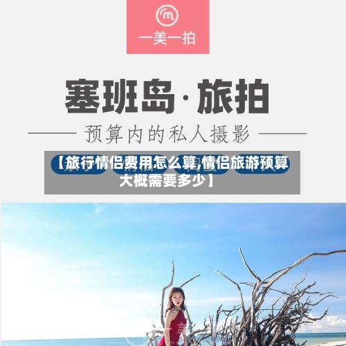【旅行情侣费用怎么算,情侣旅游预算大概需要多少】