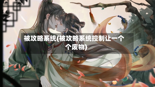 被攻略系统(被攻略系统控制让一个个废物)