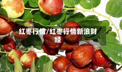 红枣行情/红枣行情新浪财经