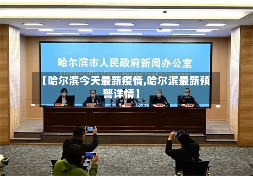 【哈尔滨今天最新疫情,哈尔滨最新预警详情】-第2张图片