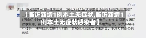 【临沂新增1例本土无症状,临沂新增1例本土无症状感染者】