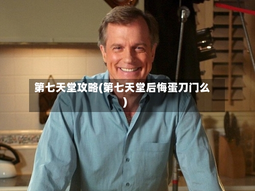 第七天堂攻略(第七天堂后悔蛋刀门么)