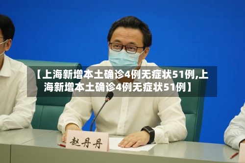 【上海新增本土确诊4例无症状51例,上海新增本土确诊4例无症状51例】