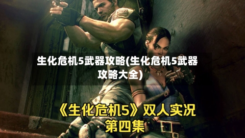生化危机5武器攻略(生化危机5武器攻略大全)-第2张图片