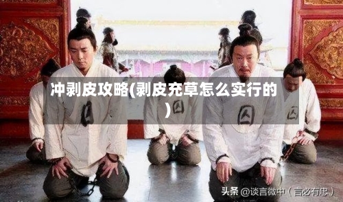 冲剥皮攻略(剥皮充草怎么实行的)
