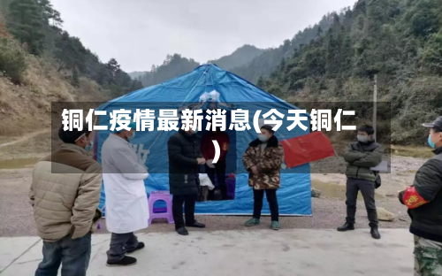 铜仁疫情最新消息(今天铜仁)-第2张图片
