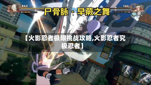 【火影忍者极限挑战攻略,火影忍者究极忍者】-第3张图片