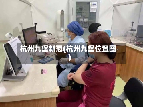 杭州九堡新冠(杭州九堡位置图)