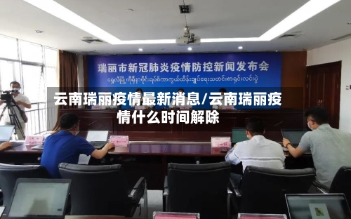 云南瑞丽疫情最新消息/云南瑞丽疫情什么时间解除-第3张图片