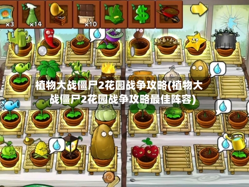 植物大战僵尸2花园战争攻略(植物大战僵尸2花园战争攻略最佳阵容)