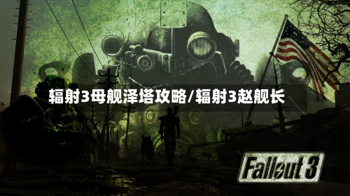 辐射3母舰泽塔攻略/辐射3赵舰长