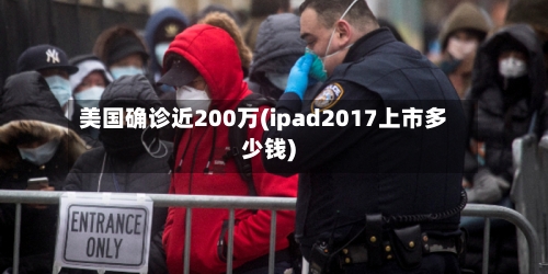 美国确诊近200万(ipad2017上市多少钱)-第2张图片