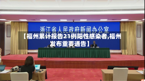 【福州累计报告21例阳性感染者,福州发布重要通告】