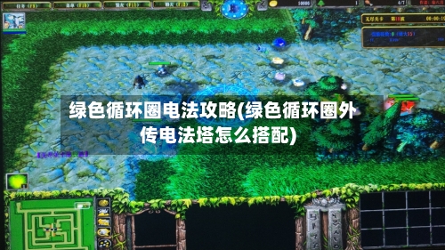 绿色循环圈电法攻略(绿色循环圈外传电法塔怎么搭配)-第2张图片
