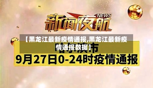 【黑龙江最新疫情通报,黑龙江最新疫情通报数据】-第2张图片