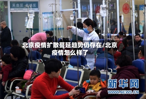 北京疫情扩散蔓延趋势仍存在/北京疫情怎么样了-第2张图片
