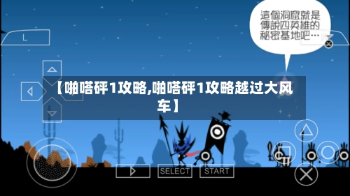 【啪嗒砰1攻略,啪嗒砰1攻略越过大风车】