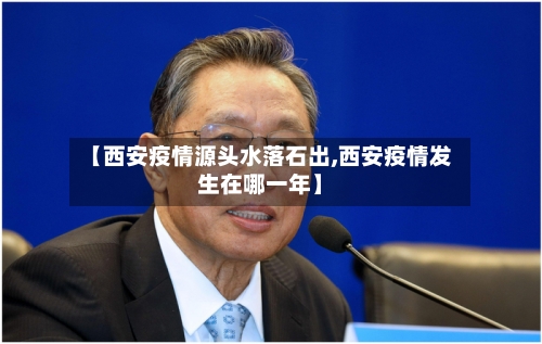 【西安疫情源头水落石出,西安疫情发生在哪一年】