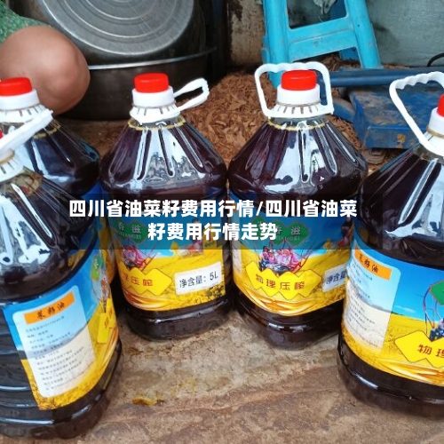 四川省油菜籽费用行情/四川省油菜籽费用行情走势-第2张图片