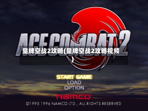 皇牌空战2攻略(皇牌空战2攻略视频)
